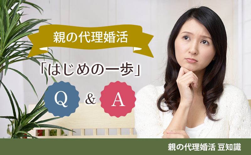 【親御さん必見！】親の代理婚活「はじめの一歩」をQ&Aで解説