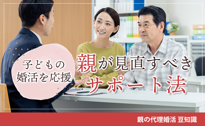 【親御さん必見】独身の子どもの婚活を応援するには？ 親が見直すべきサポート法と「代理婚活」のすすめ